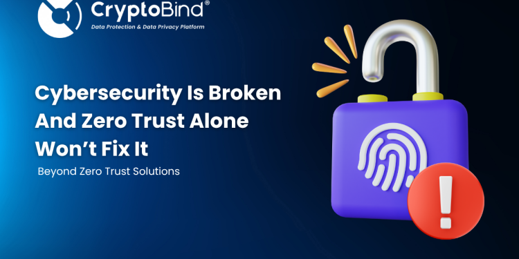 Cybersecurity Is Damaged And Zero Belief Alone Gained’t Repair It