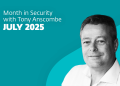 This month in safety with Tony Anscombe – July 2025 version